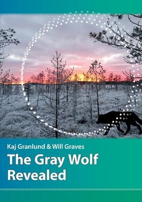 The Gray Wolf Revealed by Kaj I. Granlund, Will N. Graves