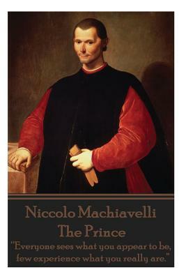 Niccolo Machiavelli - The Prince: "Everyone sees what you appear to be, few experience what you really are." by Niccolò Machiavelli