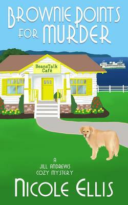 Brownie Points for Murder: A Jill Andrews Cozy Mystery #1 by Nicole Ellis