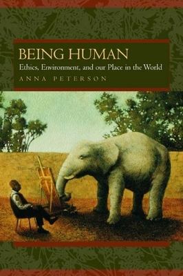 Being Human: Ethics, Environment, and Our Place in the World by Anna L. Peterson