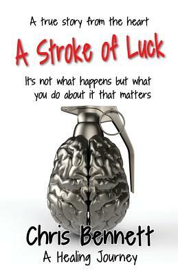 A Stroke of Luck: A Healing Journey Recovering From A Stroke by Chris Bennett