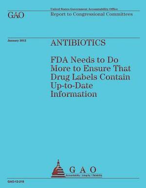 Antibiotics: FDA Needs to Do More to Ensure That Drug Labels Contain Up-to-Date Information by Government Accountability Office