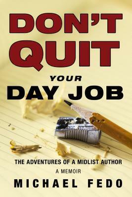 Don't Quit Your Day Job: The Adventures of a Midlist Author by Michael Fedo