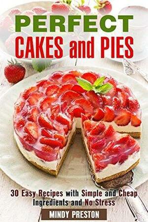 Perfect Cakes and Pies: 30 Easy Recipes with Simple and Cheap Ingredients and No Stress by Mindy Preston