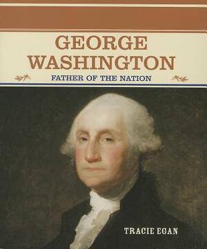 George Washington: Father of the Nation by Tracie Egan