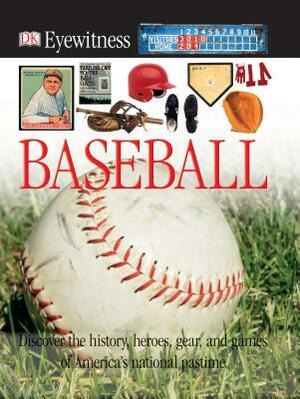 DK Eyewitness Books: Baseball: Discover the History, Heroes, Gear, and Games of America's National Pastime [With CDROM] by James Buckley