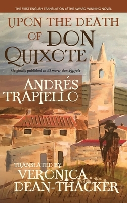 Upon the Death of Don Quixote (HB): (Originally published as "Al morir don Quijote") by Andrés Trapiello