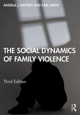 The Social Dynamics of Family Violence by Earl Smith, Angela J. Hattery