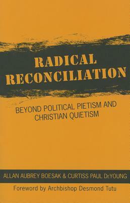 Radical Reconciliation: Beyond Political Pietism and Christian Quietism by Allan Aubrey Boesak