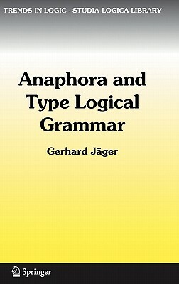 Anaphora and Type Logical Grammar by Gerhard Jäger