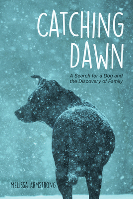 Catching Dawn: A Search for a Dog and the Discovery of Family by Melissa Armstrong