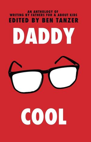 Daddy Cool by Nathan Holic, Dave Housely, Patrick Wensink, John Barrios, Caleb J. Ross, Jason Fisk, Ryan W. Bradley, Tom Williams, James Claffey, Fred Sasaki, Mark R. Brand, Richard Thomas, Robert Arellano, Brian Carr, Matthew Salesses, William Walsh, Greg Santos, Joseph G. Peterson, Robert Duffer, Dan Coxon, Sean Beaudoin, Corey Mesler, Mike Smolarek, Ben Tanzer, Seth Berg, C.L. Bledsoe, Nik Korpon, B.L. Pawelek, Peter Anderson, Davis Schneiderman