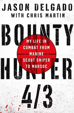Bounty Hunter 4/3: My Life in Combat from Marine Scout Sniper to MARSOC by Jason Delgado, Chris Martin