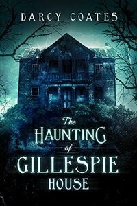 The Haunting of Gillespie House by Darcy Coates