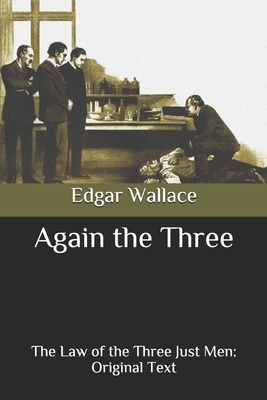 Again the Three: The Law of the Three Just Men: Original Text by Edgar Wallace