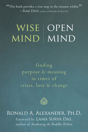 Wise Mind, Open Mind: Finding Purpose and Meaning in Times of Crisis, Loss, and Change by Lama Surya Das, Ronald Alexander
