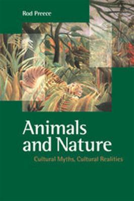 Animals and Nature: Cultural Myths, Cultural Realities by Rod Preece