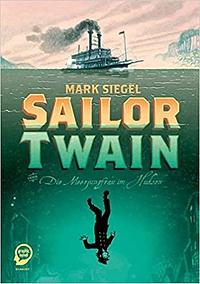 Sailor Twain: oder Die Meerjungfrau im Hudson by Mark Siegel