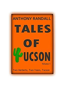Tales of Tucson: Two Herberts, Two Years, Tucson by Anthony Randall, Vanessa Gottesman, Tom Benson