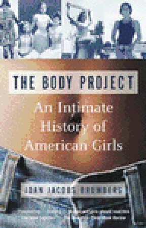 The Body Project:: An Intimate History of American Girls by Joan Jacobs Brumberg