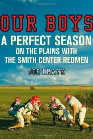 Our Boys: A Perfect Season on the Plains with the Smith Center Redmen by Joe Drape