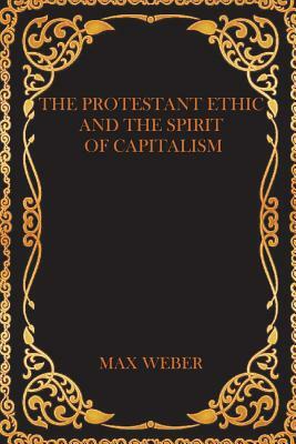 The Protestant Ethic and the Spirit of Capitalism by Max Weber