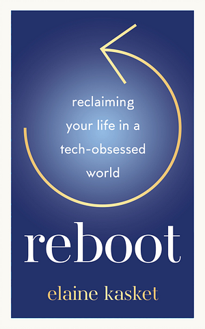 Reboot: Reclaiming Your Life in a Tech-Obsessed World by Elaine Kasket