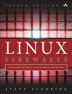 Linux Firewalls: Enhancing Security with Nftables and Beyond by Steve Suehring