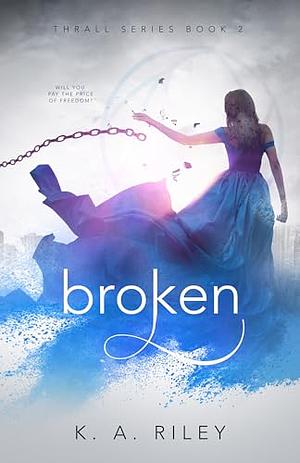 Broken  by K.A. Riley