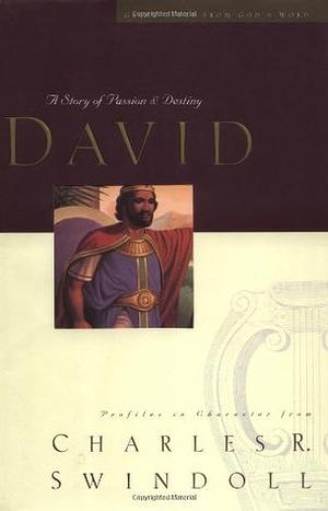 David: A Man of Passion and Destiny by Charles R. Swindoll