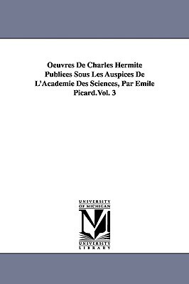 Oeuvres de Charles Hermite Publiees Sous Les Auspices de L'Academie Des Sciences, Par Emile Picard.Vol. 3 by Charles Hermite