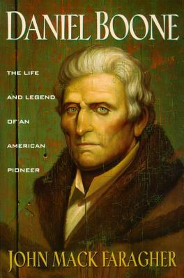 Daniel Boone: The Life and Legend of an American Pioneer by John Mack Faragher