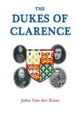 The Dukes of Clarence by John Van Der Kiste