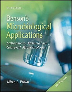 Benson's Microbiological Applications, Short Version: Laboratory Manual in General Microbiology by Alfred Brown