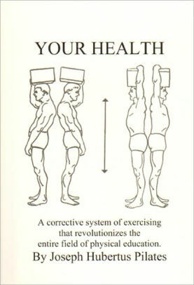 Your Health: A Corrective System of Exercising That Revolutionizes the Entire Field of Physical Education by Joseph Pilates, Judd Robbins