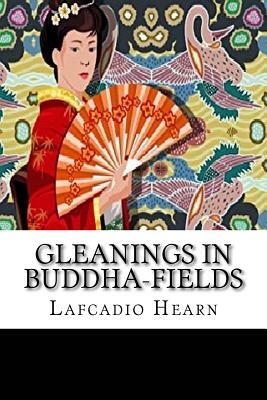 Gleanings in Buddha-Fields by Lafcadio Hearn