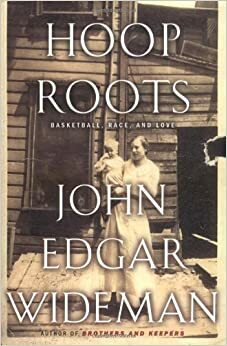 Hoop Roots: Basketball, Race, and Love by John Edgar Wideman