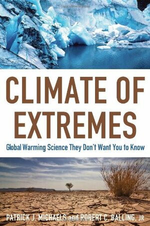 Climate of Extremes: Global Warming Science They Don't Want You to Know by Patrick J. Michaels