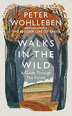 Walks in the Wild: A Guide Through the Forest by Peter Wohlleben