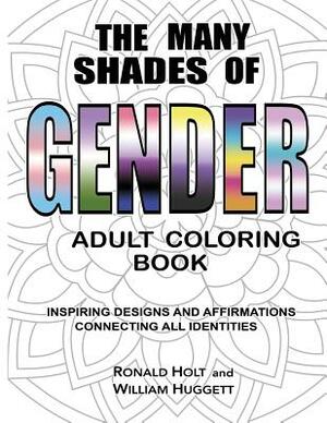 The Many Shades of Gender Adult Coloring Book: Inspiring Designs And Affirmations Connecting All Identities by Ronald Holt, William Huggett
