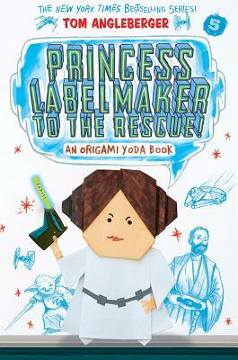 Princess Labelmaker to the Rescue! (Origami Yoda #5) by Tom Angleberger