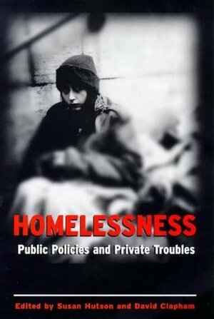 Homelessness: Public Policies and Private Troubles by Susan Hutson, David Clapham