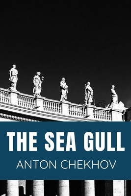 THE SEA GULL Anton Chekhov: Classic Edition by Anton Chekhov