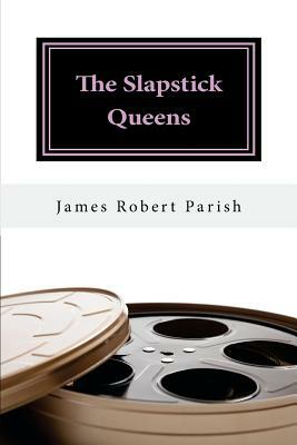 The Slapstick Queens by James Robert Parish