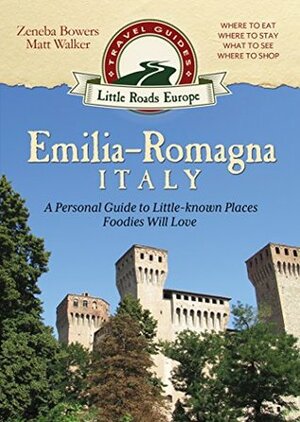 Emilia-Romagna, Italy: A Personal Guide to Little-Known Places Foodies Will Love by Zeneba Bowers, Walker Matt