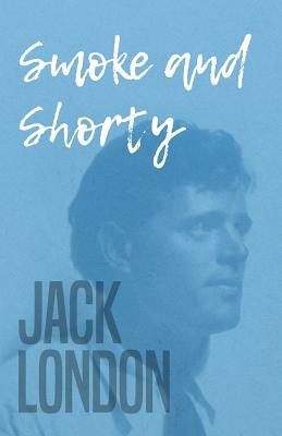 Smoke and Shorty by Jack London