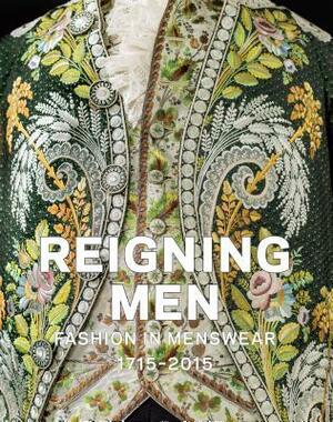 Reigning Men: Fashion in Menswear, 1715–2015 by Sharon Sadako Takeda, Kaye Durland Spilker, Clarissa M. Esguerra