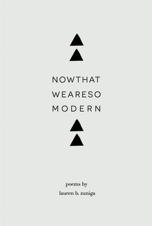 Now That We Are So Modern by Lauren Zúñiga