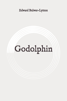 Godolphin: Original by Edward Bulwer Lytton Lytton