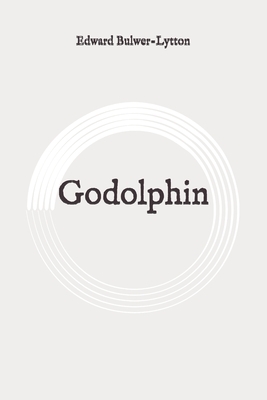 Godolphin: Original by Edward Bulwer Lytton Lytton